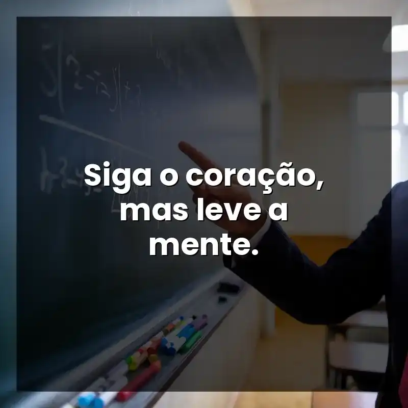 Frases lindas Pequenas: Siga o coração, mas leve a mente.