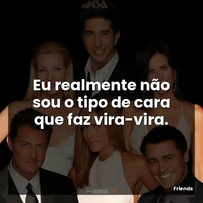 Eu realmente não sou o tipo de cara que faz vira-vira.