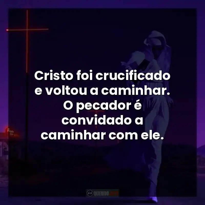 Cristo foi crucificado e voltou a caminhar. O pecador é convidado a caminhar com ele. – Grotesquerie