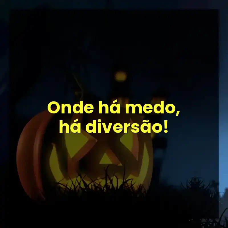 Onde há medo, há diversão!