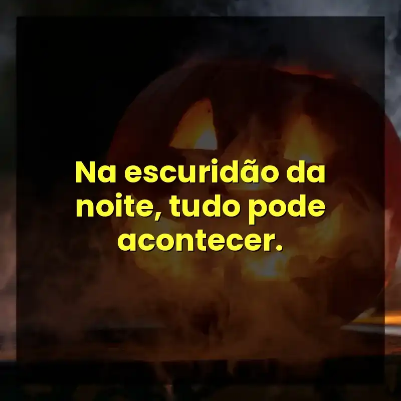 Na escuridão da noite, tudo pode acontecer.