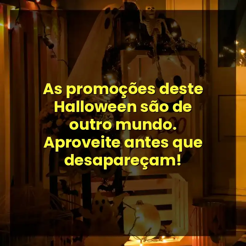 Frases do Halloween para Empresas: As promoções deste Halloween são de outro mundo. Aproveite antes que desapareçam!