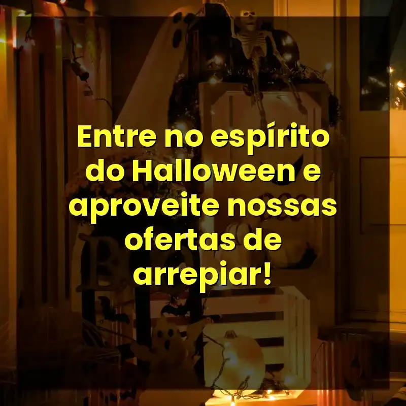 Entre no espírito do Halloween e aproveite nossas ofertas de arrepiar!