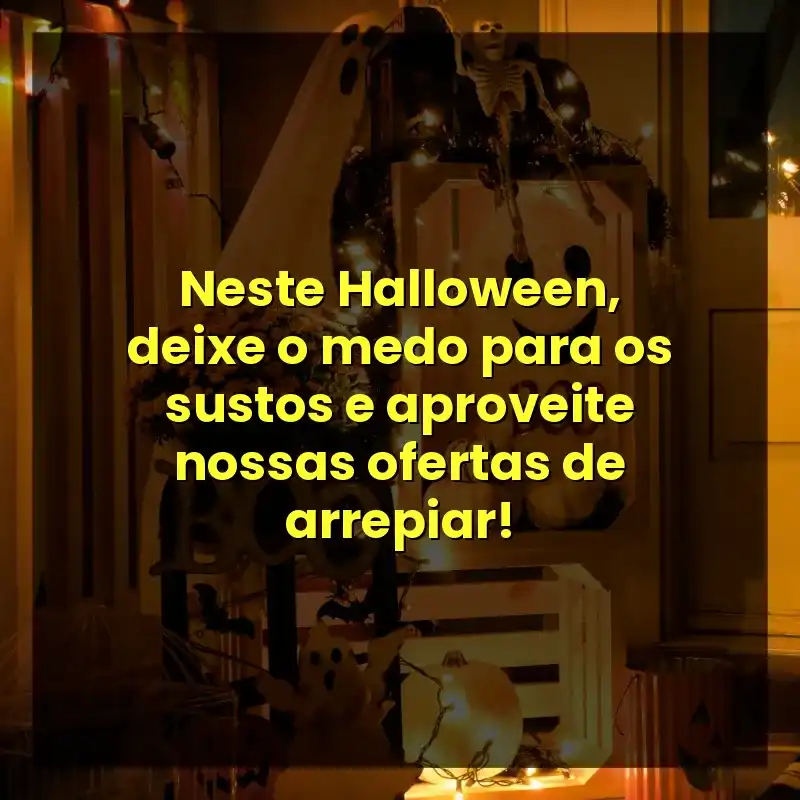 Neste Halloween, deixe o medo para os sustos e aproveite nossas ofertas de arrepiar!