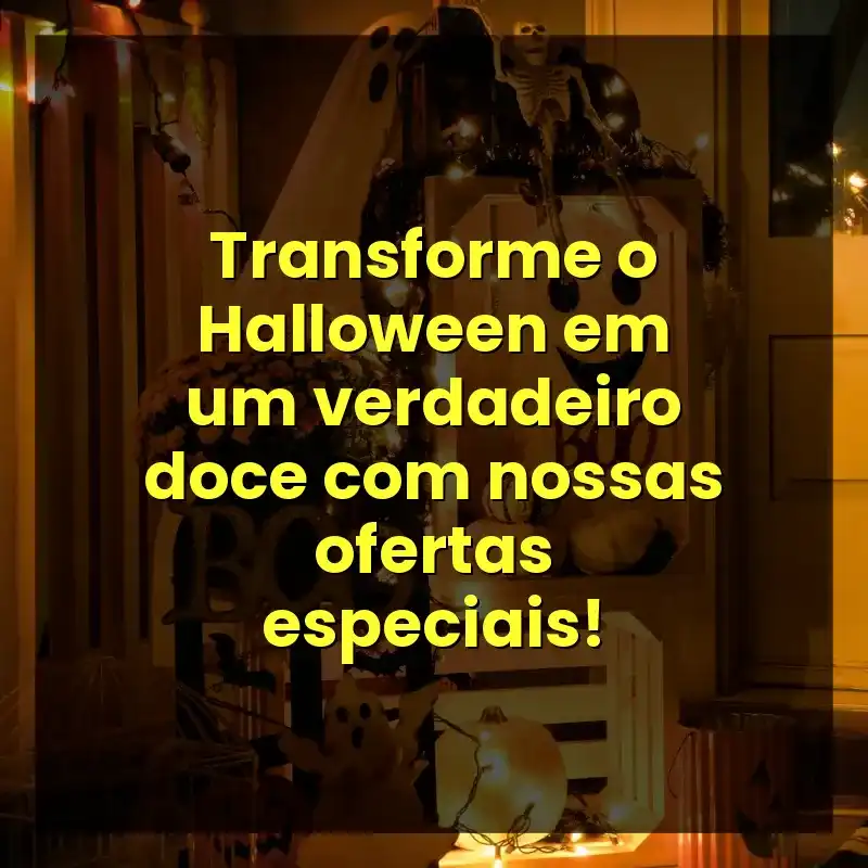 Transforme o Halloween em um verdadeiro doce com nossas ofertas especiais!