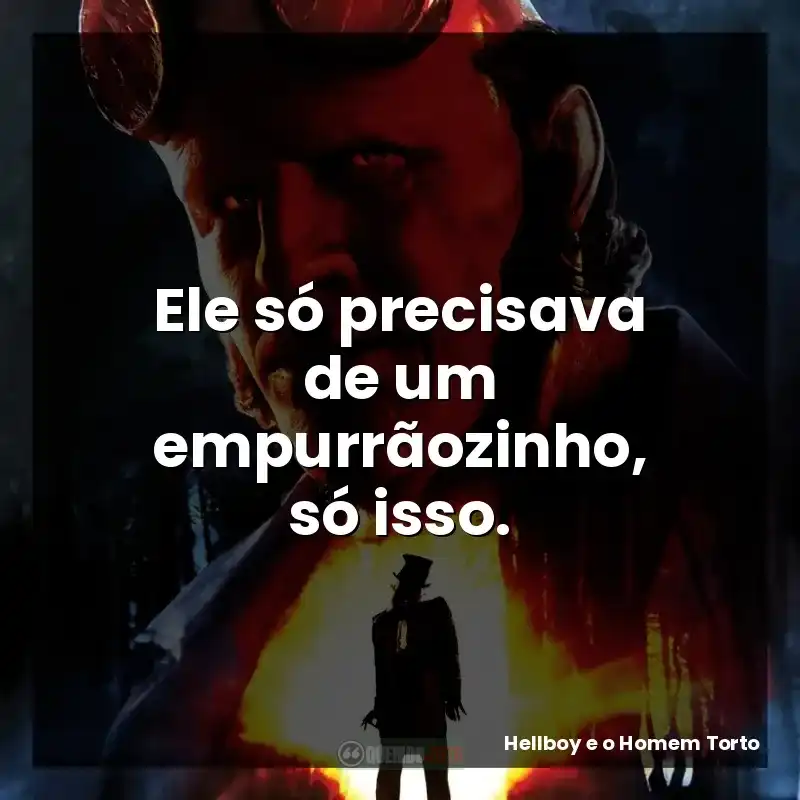 Ele só precisava de um empurrãozinho, só isso. – Hellboy e o Homem Torto