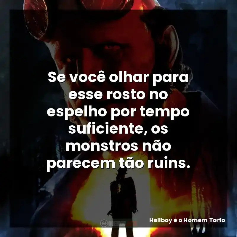 Se você olhar para esse rosto no espelho por tempo suficiente, os monstros não parecem tão ruins.
