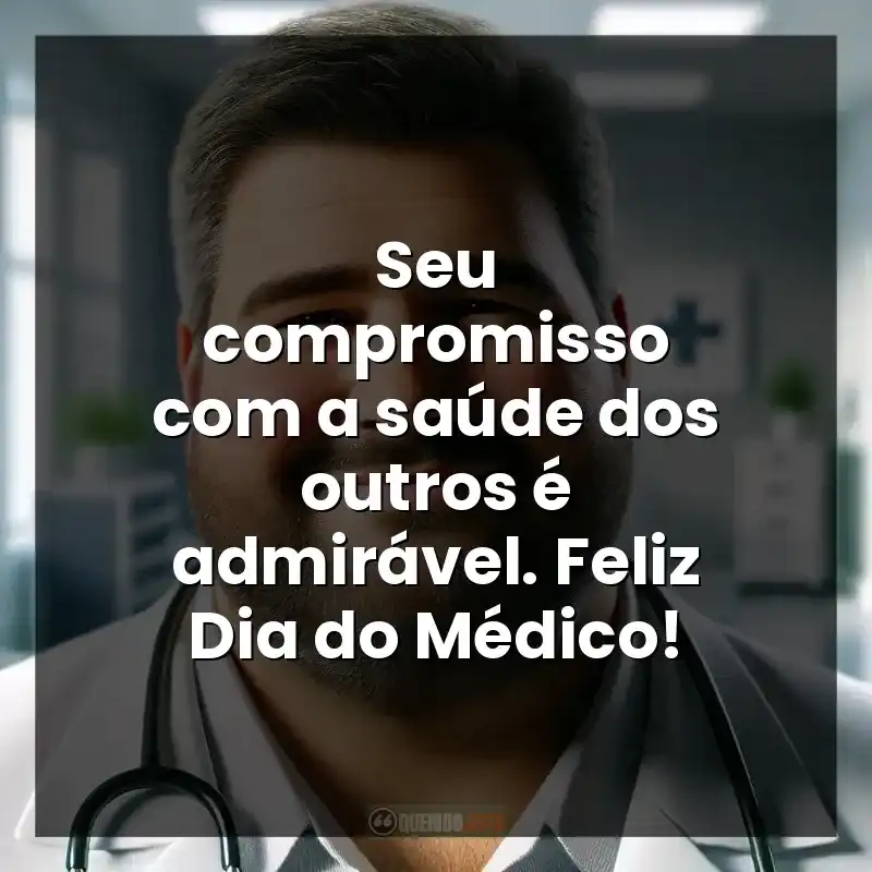 Seu compromisso com a saúde dos outros é admirável. Feliz Dia do Médico!