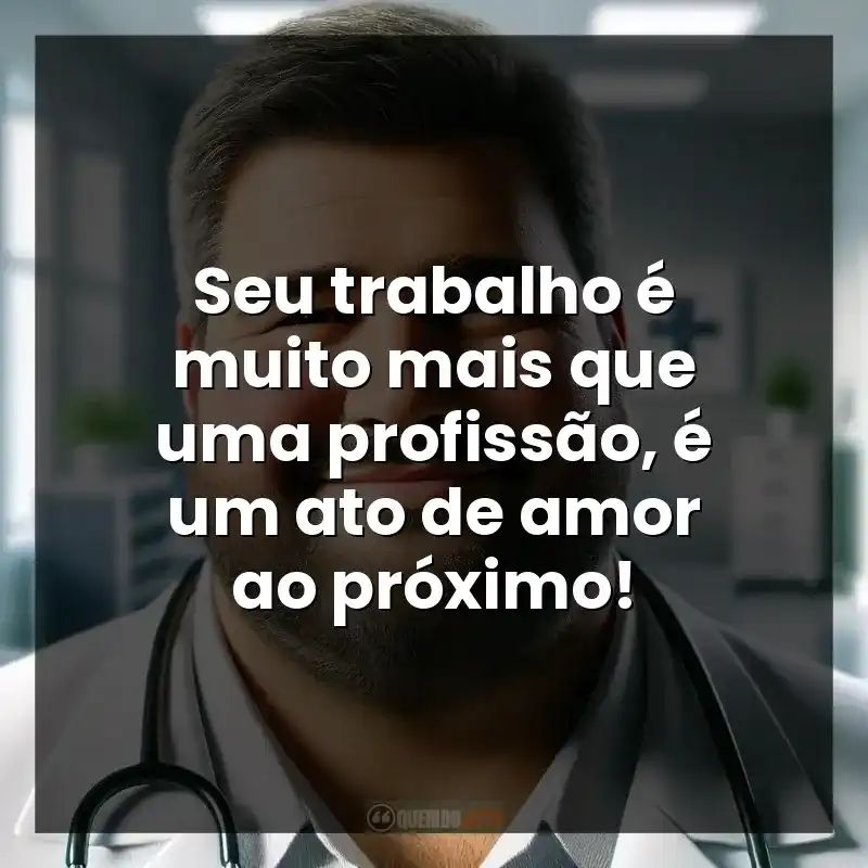 Seu trabalho é muito mais que uma profissão, é um ato de amor ao próximo!