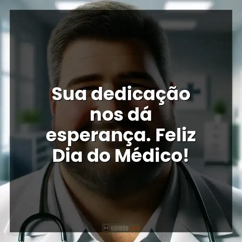 Sua dedicação nos dá esperança. Feliz Dia do Médico!