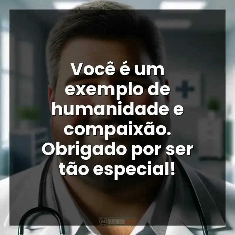 Você é um exemplo de humanidade e compaixão. Obrigado por ser tão especial!