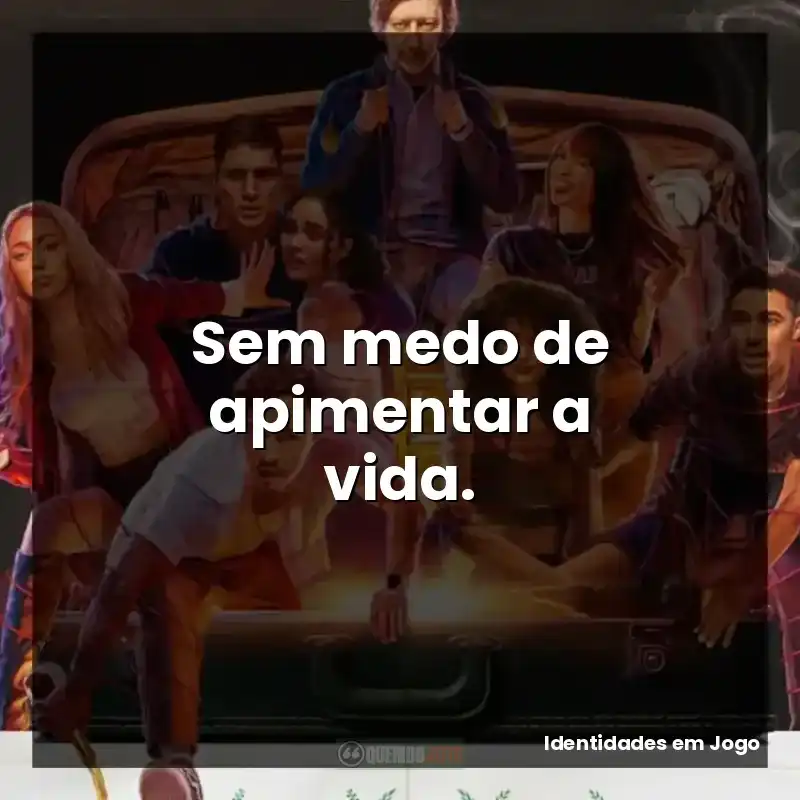 Sem medo de apimentar a vida. – Identidades em Jogo