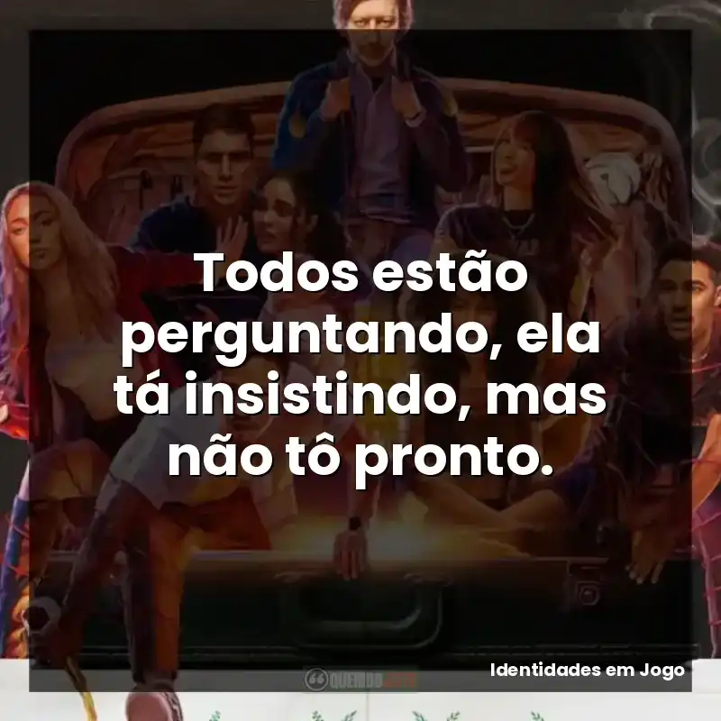 Todos estão perguntando, ela tá insistindo, mas não tô pronto.