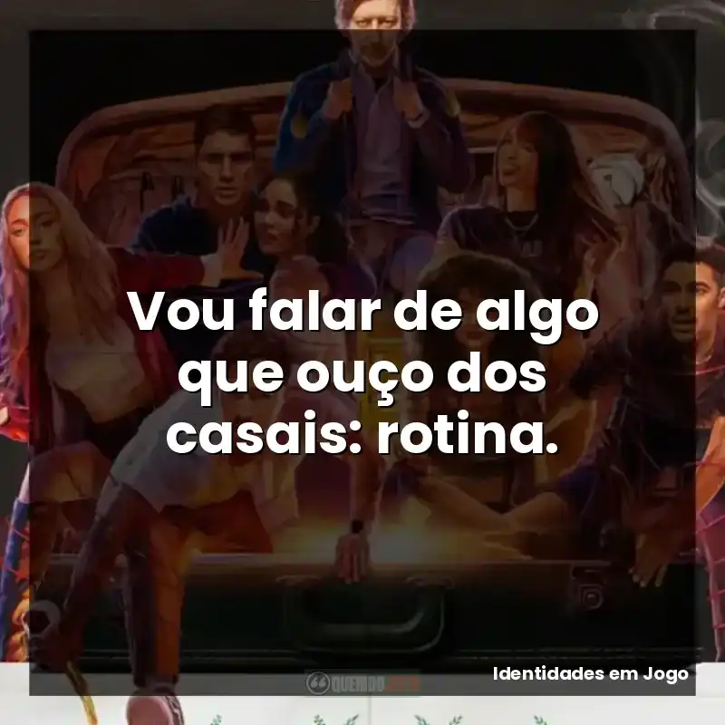 Frases de Identidades em Jogo filme: Vou falar de algo que ouço dos casais: rotina.