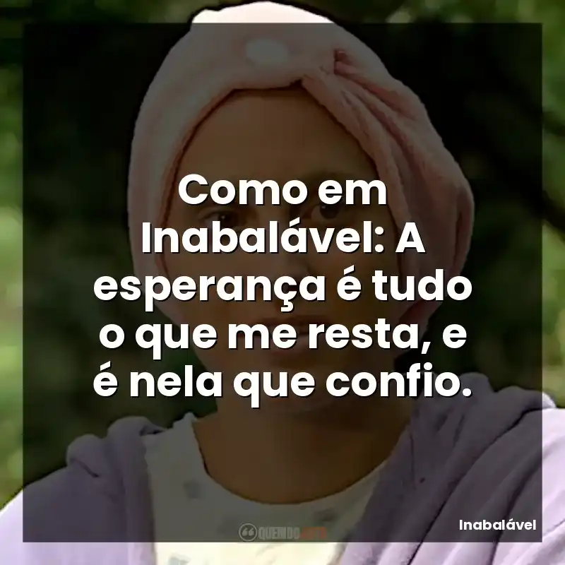 Frases Inabalável filme: Como em Inabalável: A esperança é tudo o que me resta, e é nela que confio.