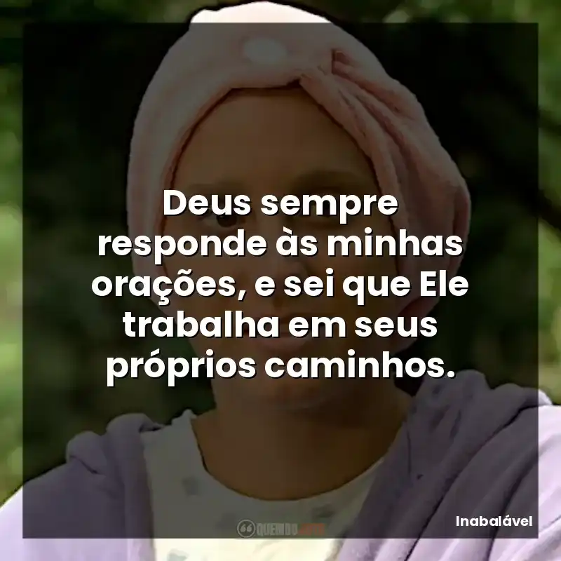 Deus sempre responde às minhas orações, e sei que Ele trabalha em seus próprios caminhos.