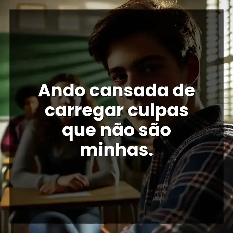 Ando cansada de carregar culpas que não são minhas. – Indiretas