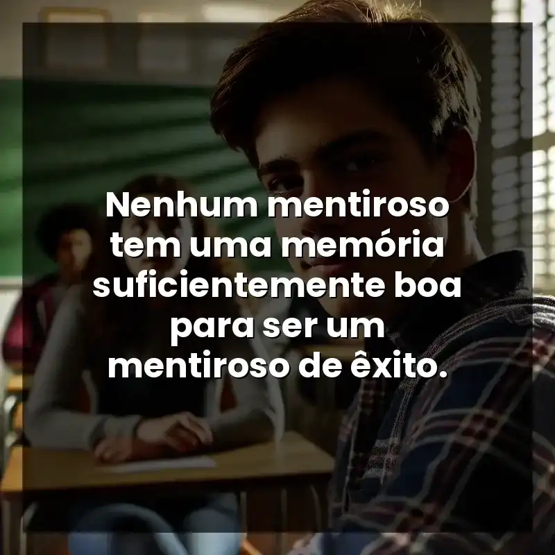 Nenhum mentiroso tem uma memória suficientemente boa para ser um mentiroso de êxito.