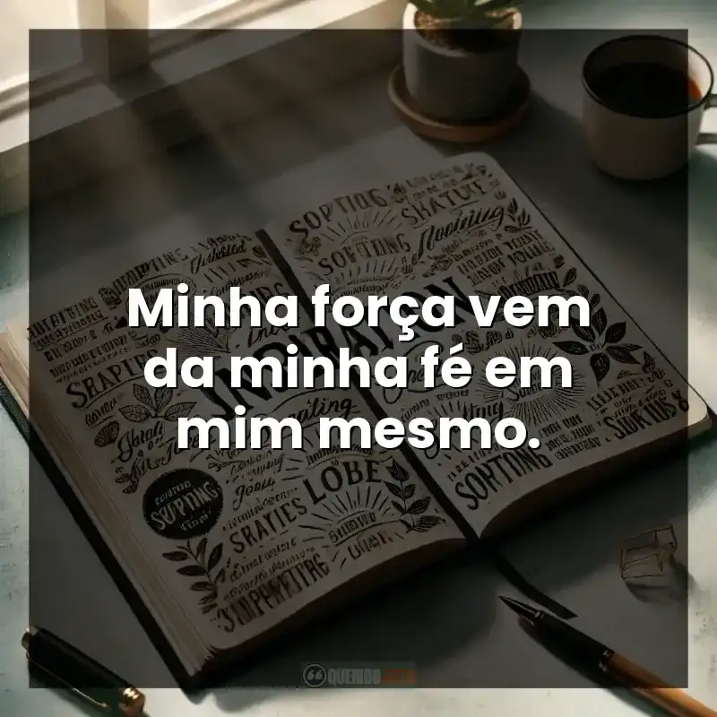 Minha força vem da minha fé em mim mesmo. – Legenda