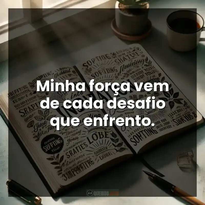 Minha força vem de cada desafio que enfrento. – Legenda