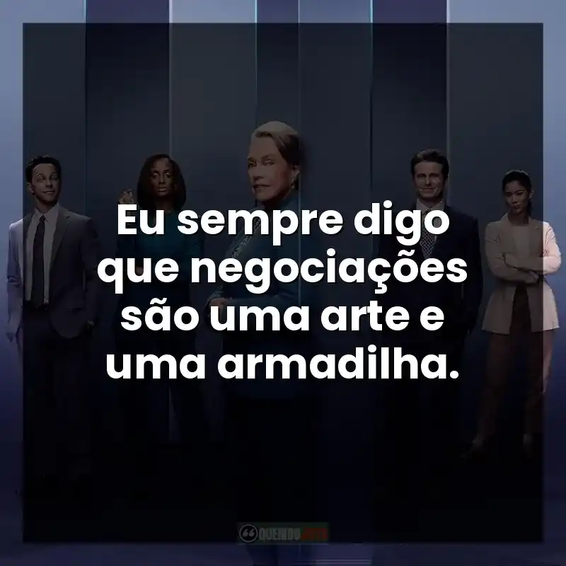 Eu sempre digo que negociações são uma arte e uma armadilha. – Matlock