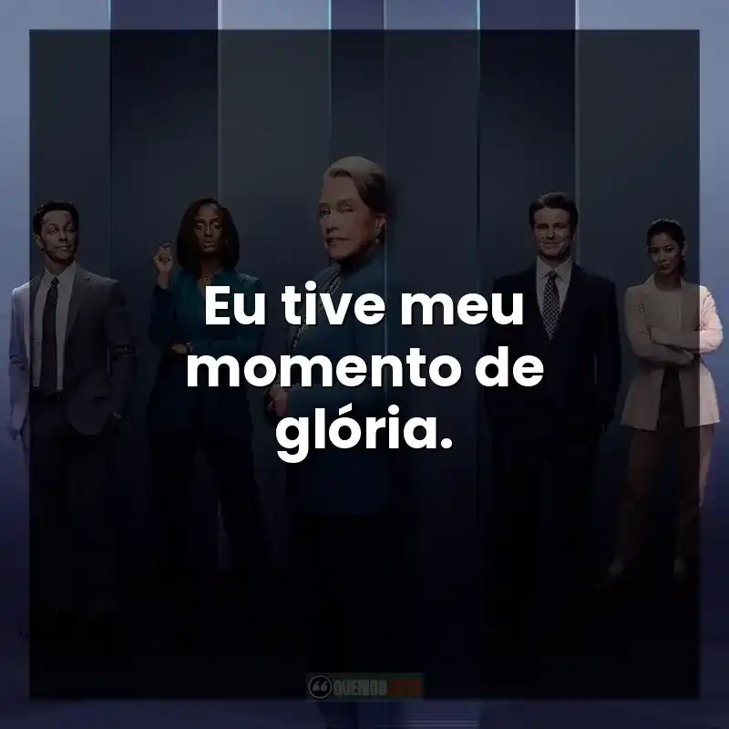Eu tive meu momento de glória.