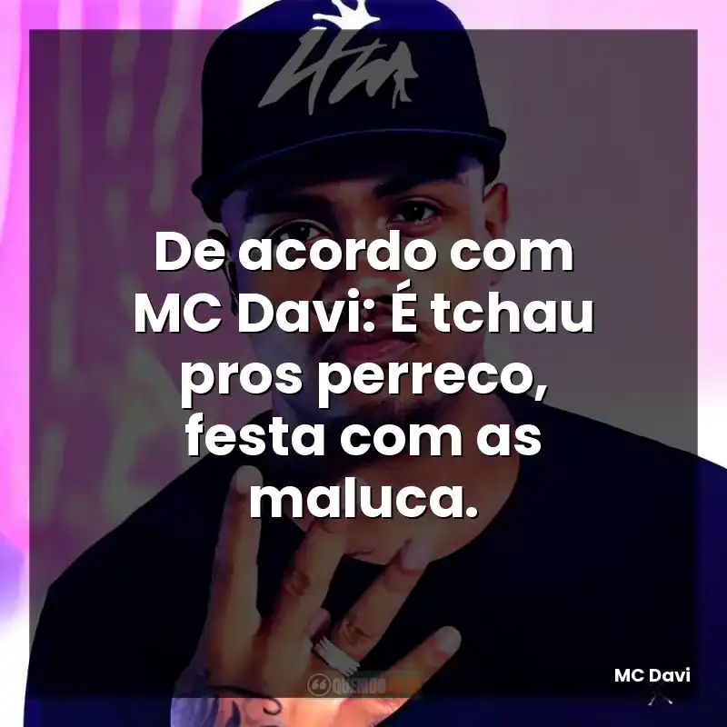 De acordo com MC Davi: É tchau pros perreco, festa com as maluca.