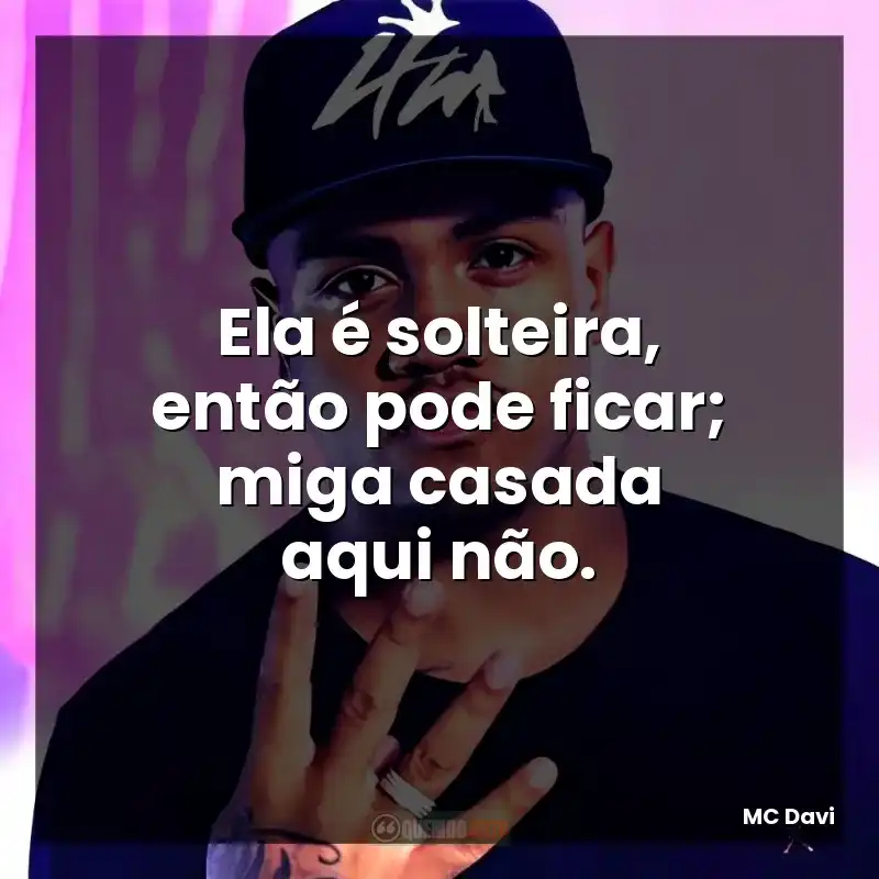 Ela é solteira, então pode ficar; miga casada aqui não.