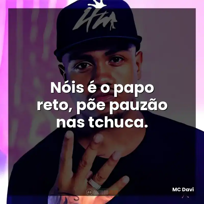 Nóis é o papo reto, põe pauzão nas tchuca.