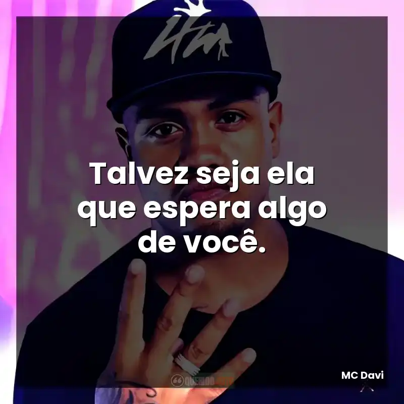 Talvez seja ela que espera algo de você.