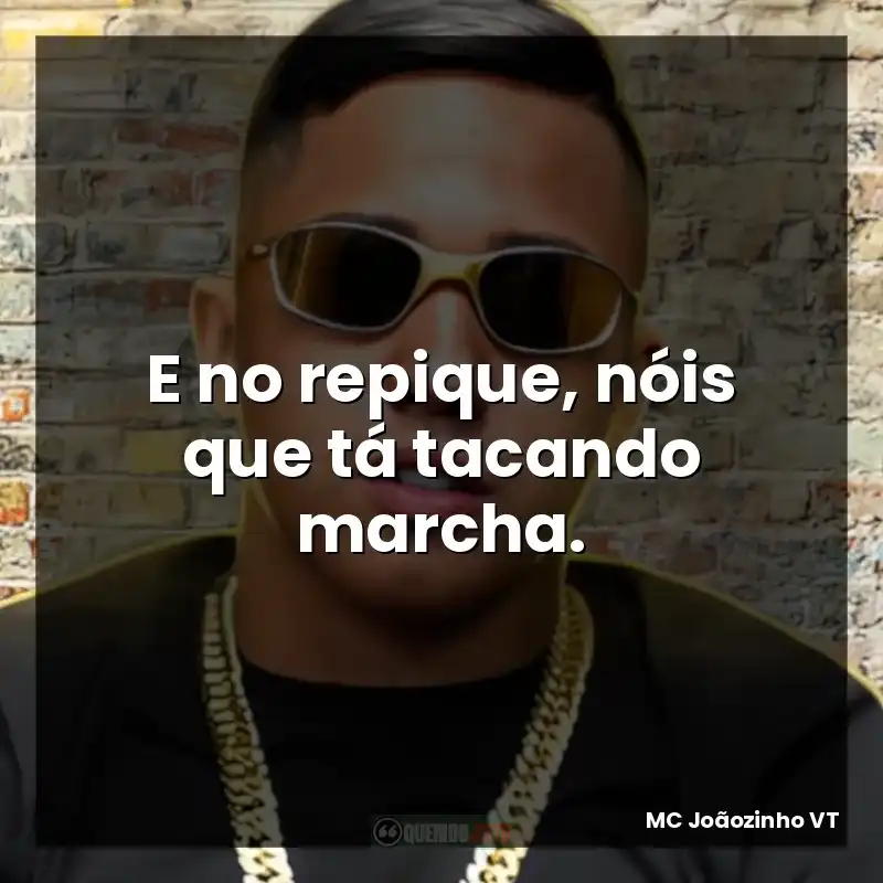 E no repique, nóis que tá tacando marcha.