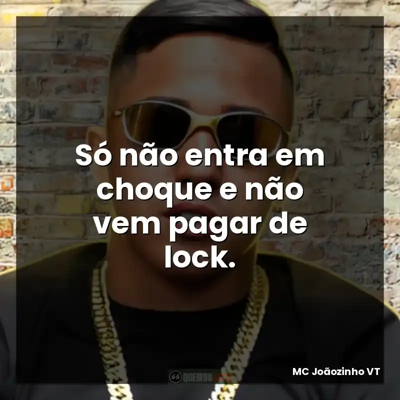 Frases de MC Joãozinho VT: Só não entra em choque e não vem pagar de lock.