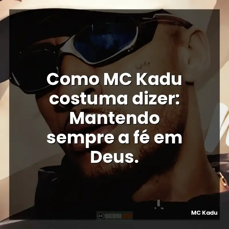 Como MC Kadu costuma dizer: Mantendo sempre a fé em Deus.