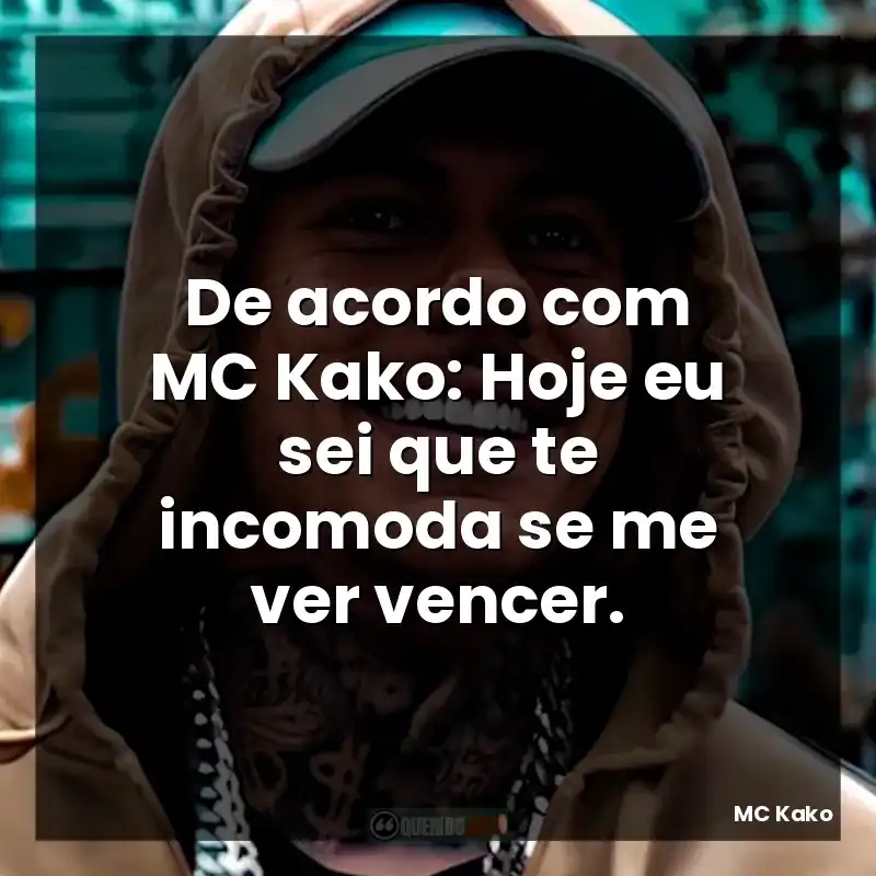 De acordo com MC Kako: Hoje eu sei que te incomoda se me ver vencer.