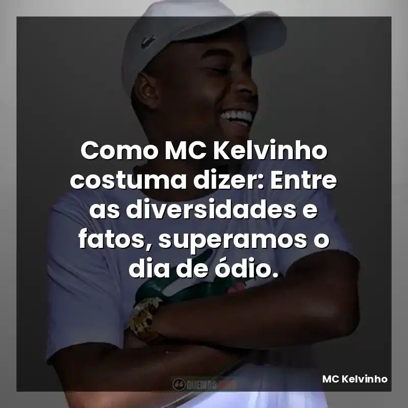 Como MC Kelvinho costuma dizer: Entre as diversidades e fatos, superamos o dia de ódio.