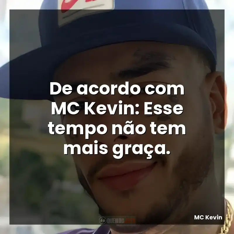 De acordo com MC Kevin: Esse tempo não tem mais graça.