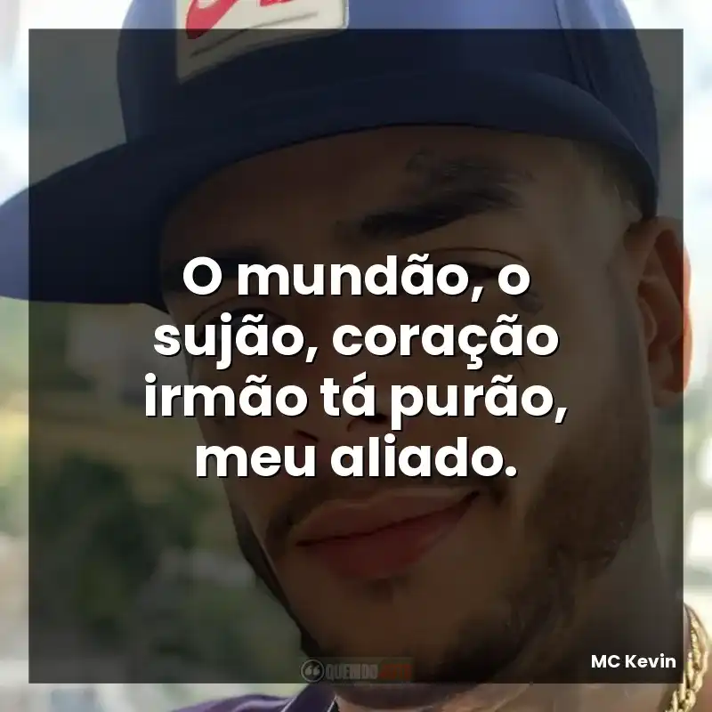 O mundão, o sujão, coração irmão tá purão, meu aliado.