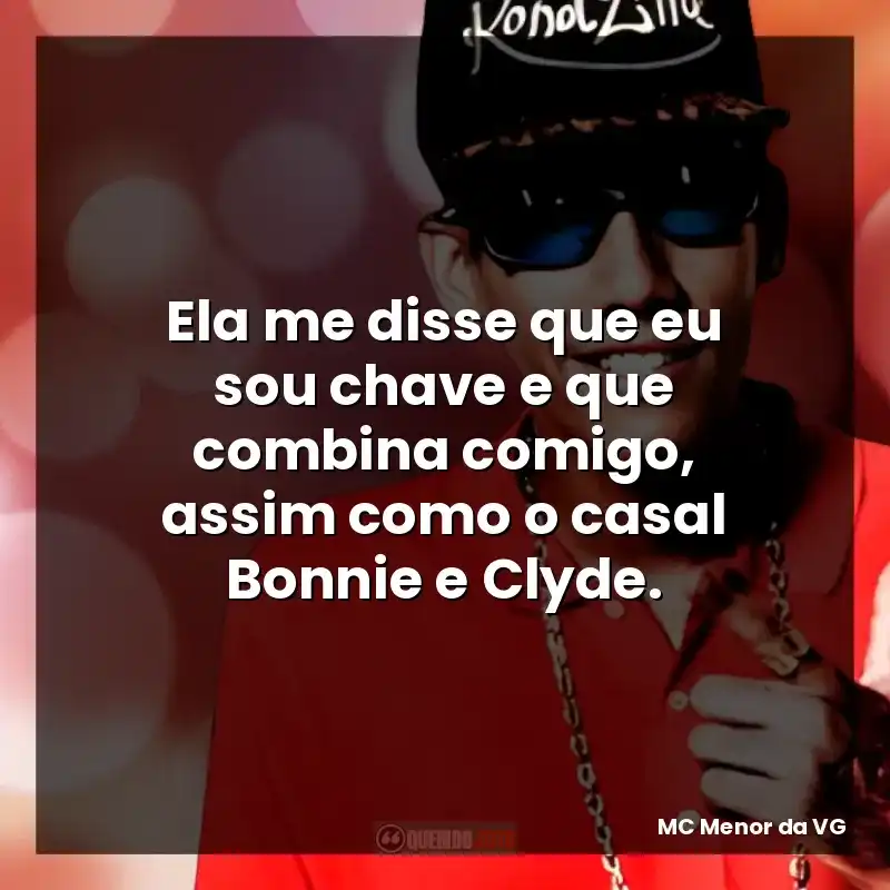 Ela me disse que eu sou chave e que combina comigo, assim como o casal Bonnie e Clyde.
