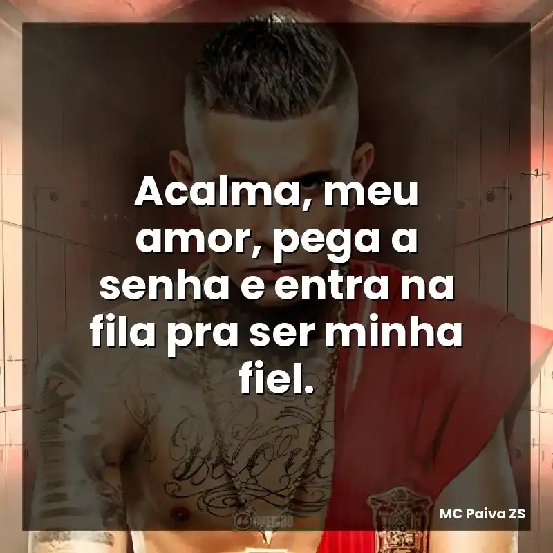 Frases de MC Paiva ZS: Acalma, meu amor, pega a senha e entra na fila pra ser minha fiel.