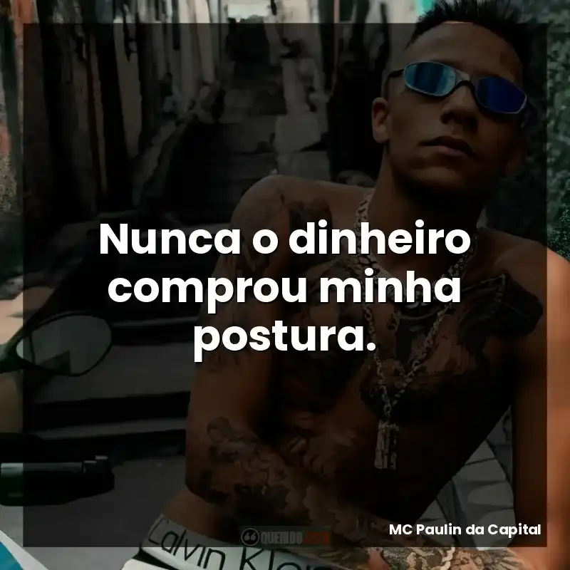 Frases de efeito do MC Paulin da Capital: Nunca o dinheiro comprou minha postura.