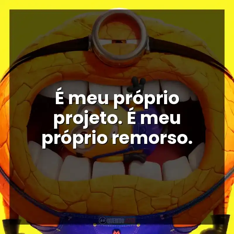 É meu próprio projeto. É meu próprio remorso. – Meu Malvado Favorito 4