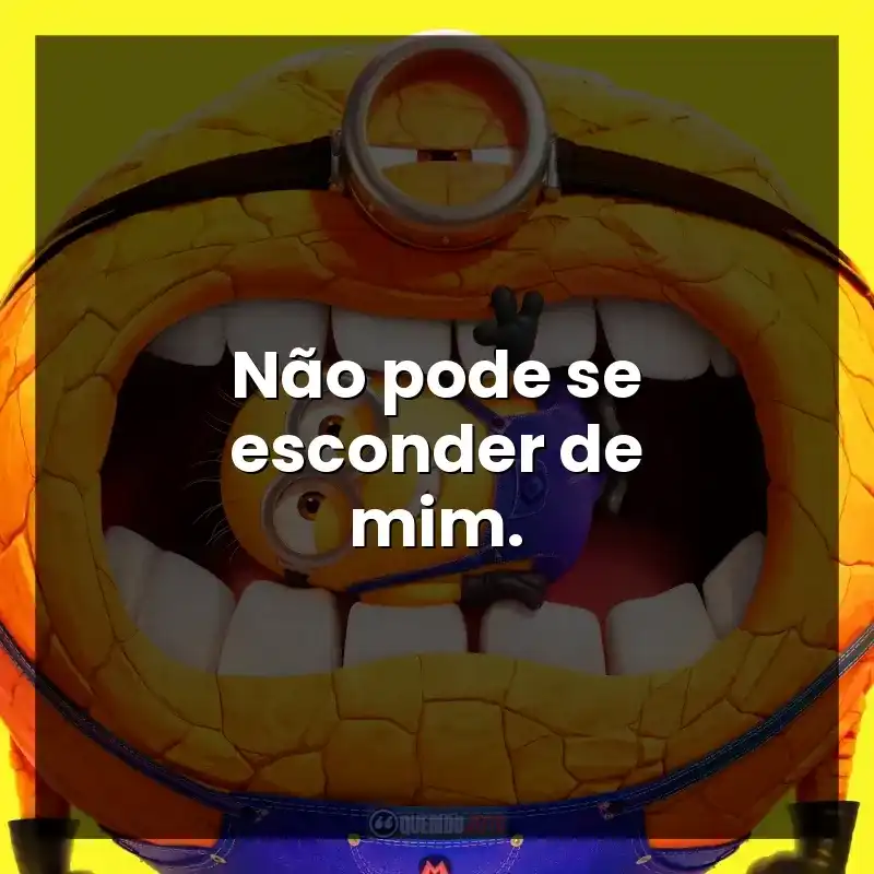 Não pode se esconder de mim.
