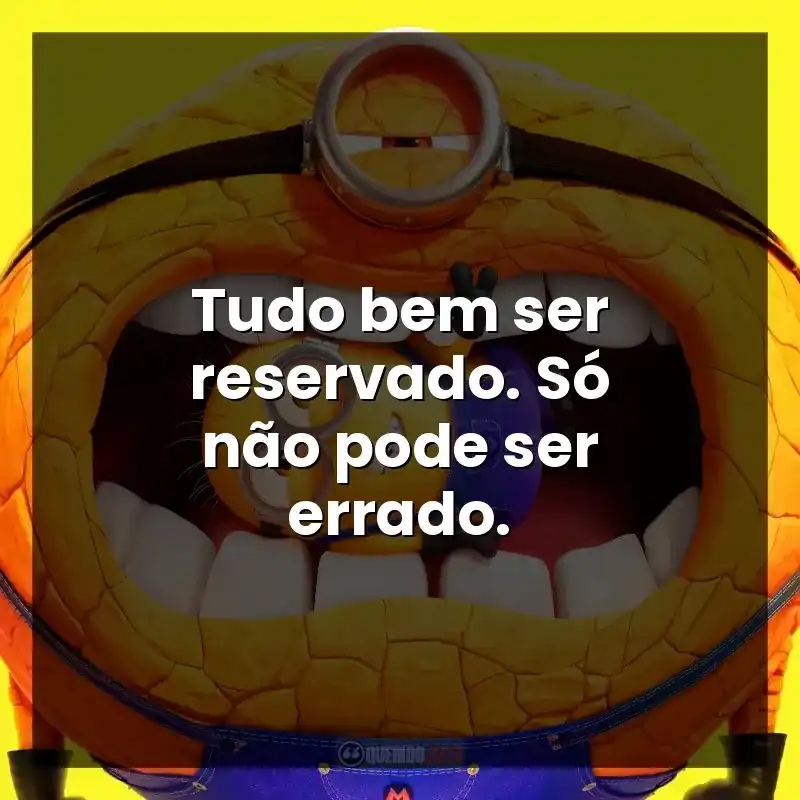 Frases de Meu Malvado Favorito 4 filme: Tudo bem ser reservado. Só não pode ser errado.