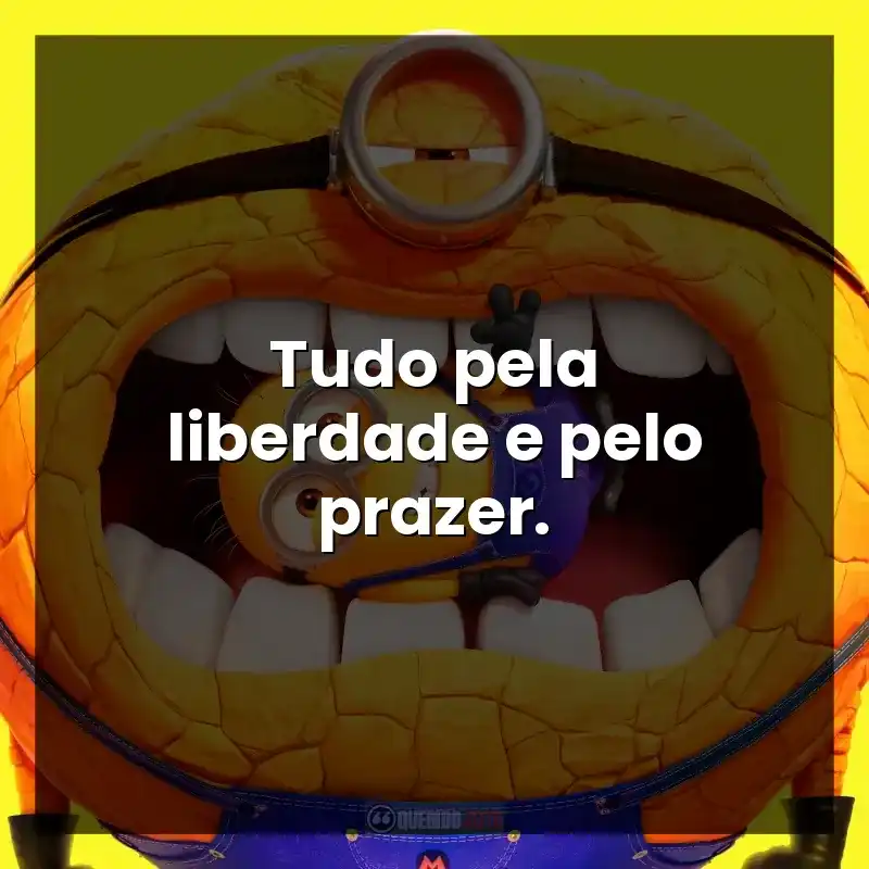Tudo pela liberdade e pelo prazer.