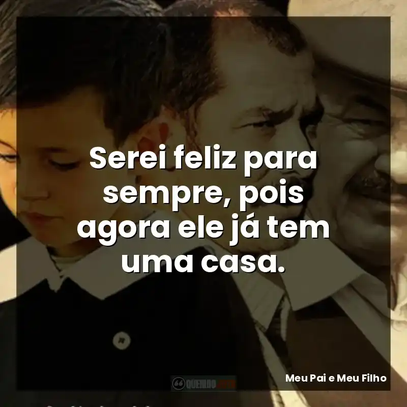 Serei feliz para sempre, pois agora ele já tem uma casa.