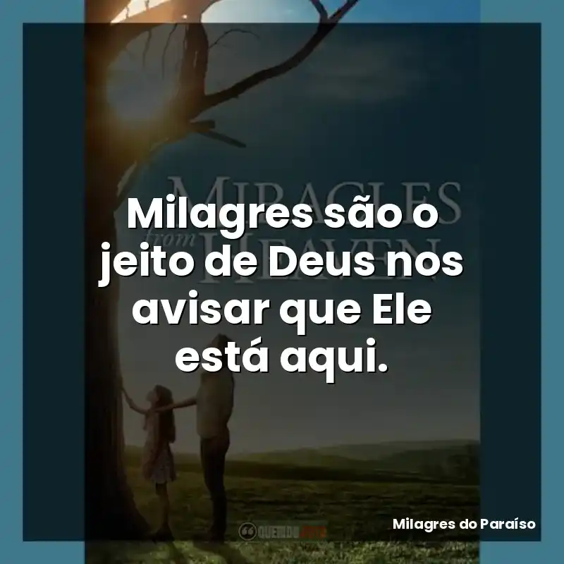 Milagres são o jeito de Deus nos avisar que Ele está aqui.