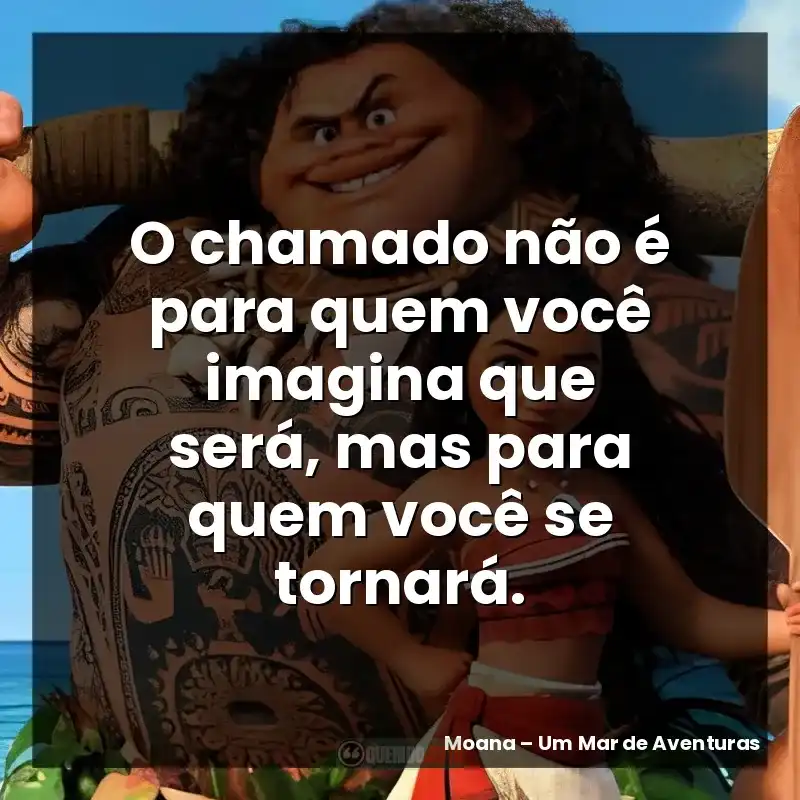 O chamado não é para quem você imagina que será, mas para quem você se tornará.