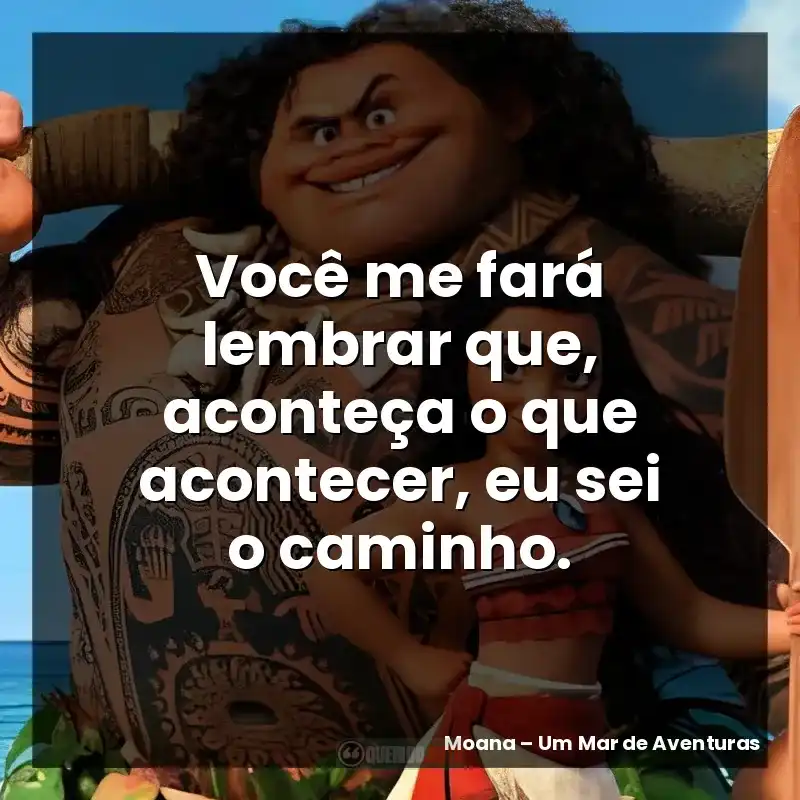 Você me fará lembrar que, aconteça o que acontecer, eu sei o caminho.