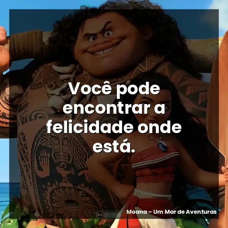 Você pode encontrar a felicidade onde está.