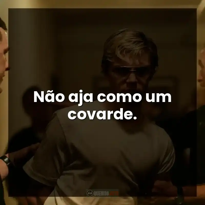 Não aja como um covarde. – Monstros